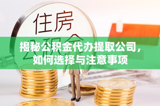 吐鲁番揭秘公积金代办提取公司，如何选择与注意事项