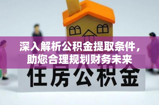 吐鲁番深入解析公积金提取条件，助您合理规划财务未来