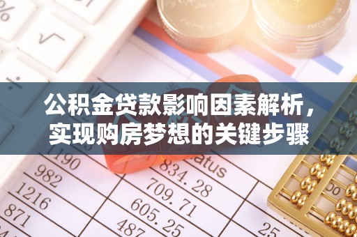 吐鲁番公积金贷款影响因素解析，实现购房梦想的关键步骤
