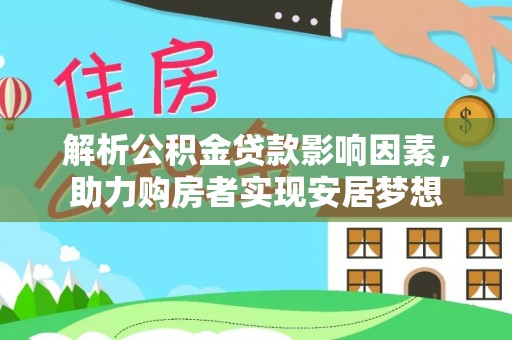 吐鲁番解析公积金贷款影响因素，助力购房者实现安居梦想