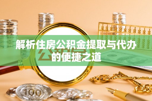 吐鲁番解析住房公积金提取与代办的便捷之道