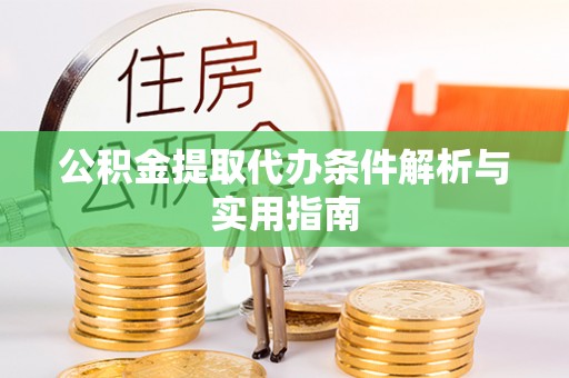 吐鲁番公积金提取代办条件解析与实用指南