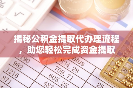 吐鲁番揭秘公积金提取代办理流程，助您轻松完成资金提取