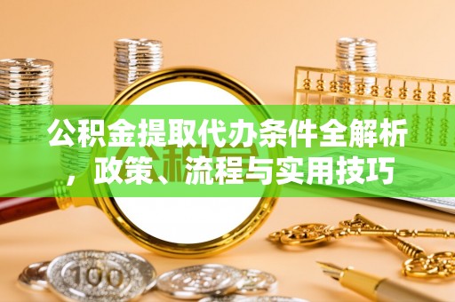 吐鲁番公积金提取代办条件全解析，政策、流程与实用技巧