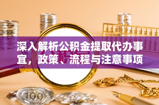 吐鲁番深入解析公积金提取代办事宜，政策、流程与注意事项全攻略