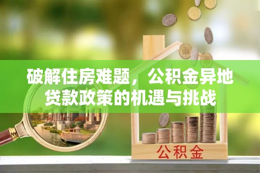 吐鲁番破解住房难题，公积金异地贷款政策的机遇与挑战