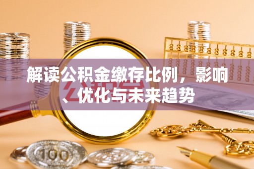 吐鲁番解读公积金缴存比例，影响、优化与未来趋势