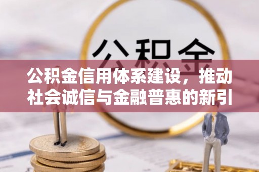 吐鲁番公积金信用体系建设，推动社会诚信与金融普惠的新引擎