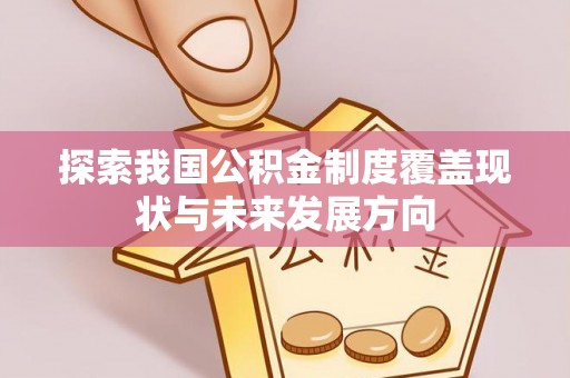 吐鲁番探索我国公积金制度覆盖现状与未来发展方向