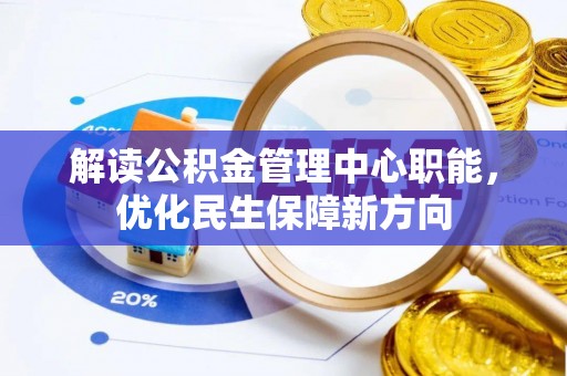 吐鲁番解读公积金管理中心职能，优化民生保障新方向