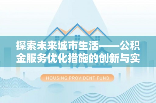 吐鲁番探索未来城市生活——公积金服务优化措施的创新与实践