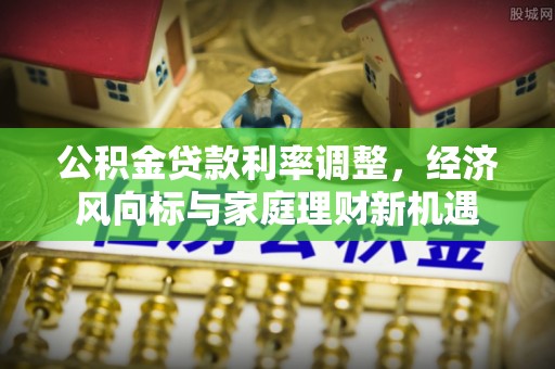 吐鲁番公积金贷款利率调整，经济风向标与家庭理财新机遇