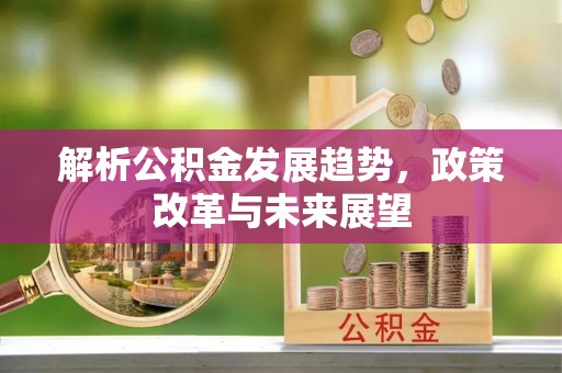 吐鲁番解析公积金发展趋势，政策改革与未来展望