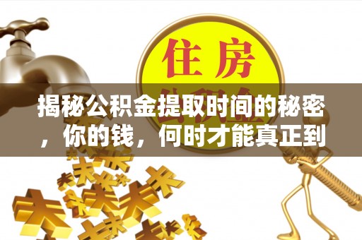 吐鲁番揭秘公积金提取时间的秘密，你的钱，何时才能真正到手？