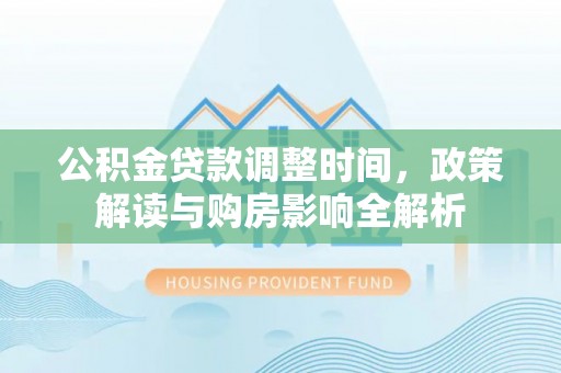 吐鲁番公积金贷款调整时间，政策解读与购房影响全解析