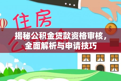 吐鲁番揭秘公积金贷款资格审核，全面解析与申请技巧