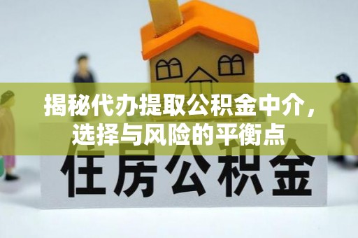 吐鲁番揭秘代办提取公积金中介，选择与风险的平衡点
