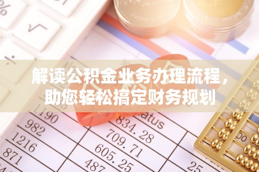 吐鲁番解读公积金业务办理流程，助您轻松搞定财务规划