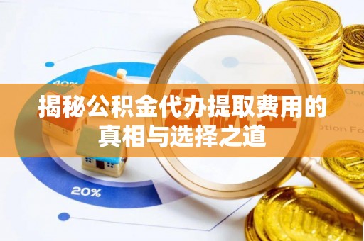 吐鲁番揭秘公积金代办提取费用的真相与选择之道