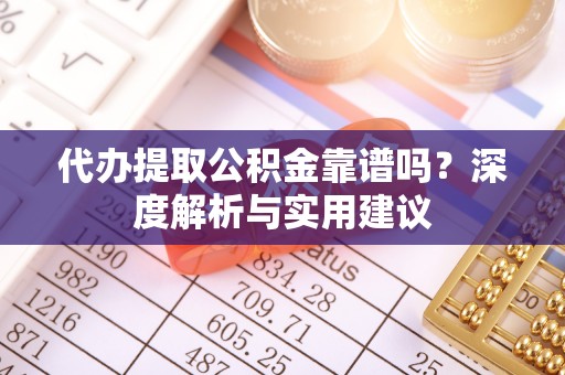 吐鲁番代办提取公积金靠谱吗？深度解析与实用建议