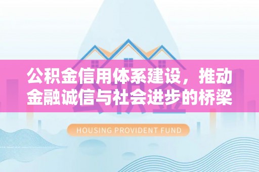 吐鲁番公积金信用体系建设，推动金融诚信与社会进步的桥梁