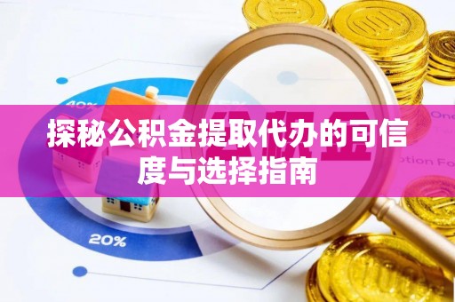 吐鲁番探秘公积金提取代办的可信度与选择指南