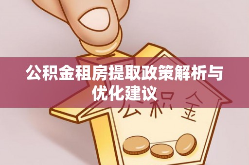 吐鲁番公积金租房提取政策解析与优化建议