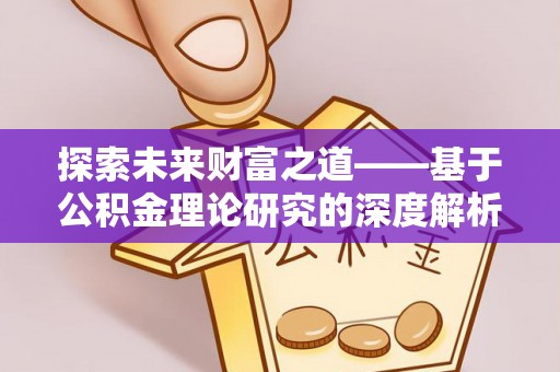 吐鲁番探索未来财富之道——基于公积金理论研究的深度解析