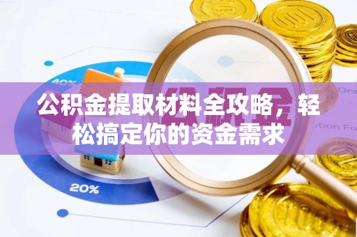 吐鲁番公积金提取材料全攻略，轻松搞定你的资金需求