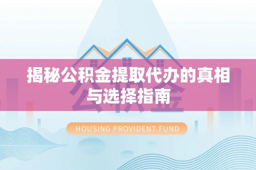 吐鲁番揭秘公积金提取代办的真相与选择指南
