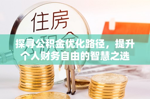 吐鲁番探寻公积金优化路径，提升个人财务自由的智慧之选