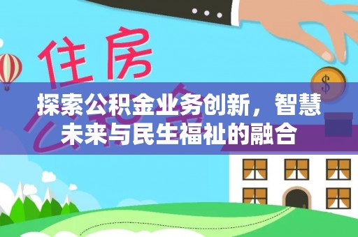 吐鲁番探索公积金业务创新，智慧未来与民生福祉的融合