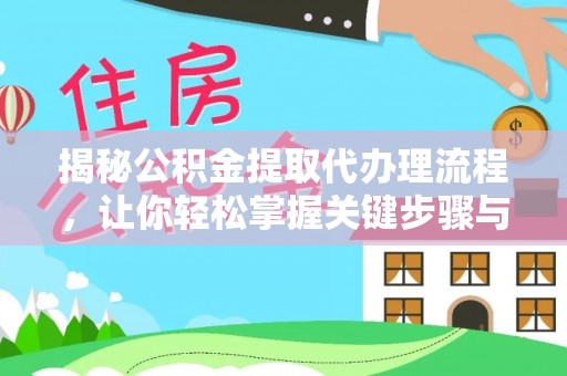 吐鲁番揭秘公积金提取代办理流程，让你轻松掌握关键步骤与注意事项