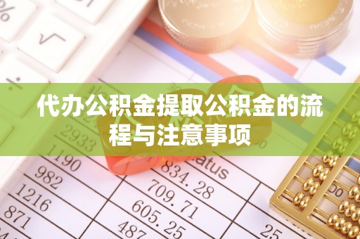吐鲁番代办公积金提取公积金的流程与注意事项