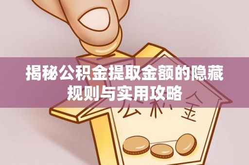 吐鲁番揭秘公积金提取金额的隐藏规则与实用攻略