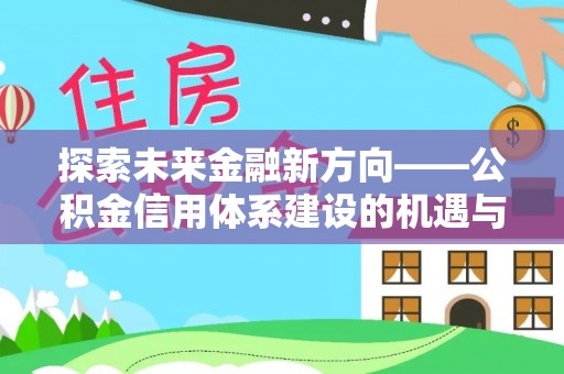 吐鲁番探索未来金融新方向——公积金信用体系建设的机遇与挑战