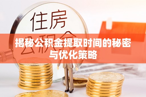 吐鲁番揭秘公积金提取时间的秘密与优化策略
