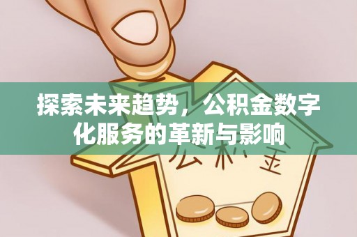 吐鲁番探索未来趋势，公积金数字化服务的革新与影响