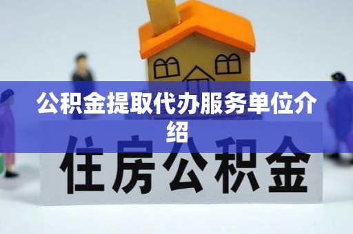 吐鲁番公积金提取代办服务单位介绍