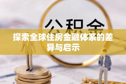 吐鲁番探索全球住房金融体系的差异与启示