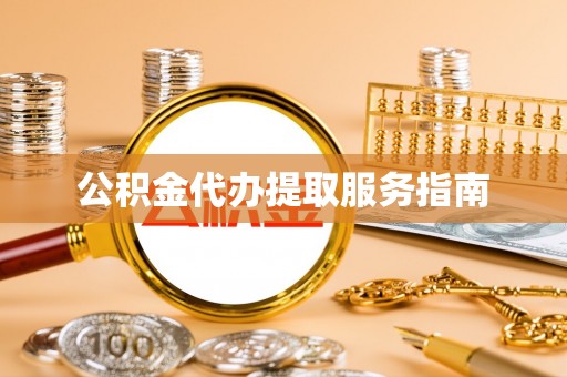 吐鲁番公积金代办提取服务指南