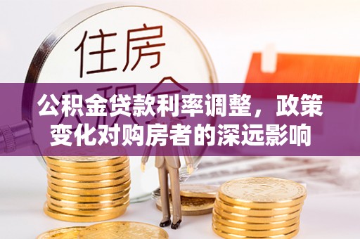 吐鲁番公积金贷款利率调整，政策变化对购房者的深远影响