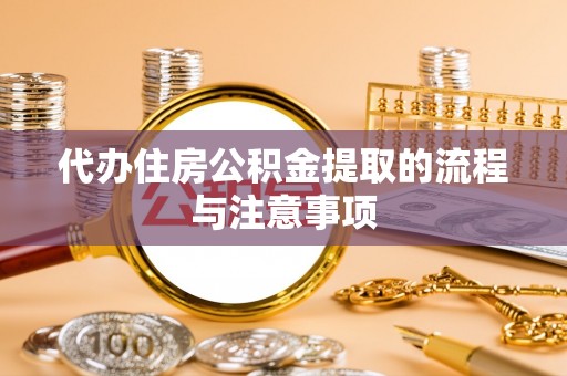 吐鲁番代办住房公积金提取的流程与注意事项
