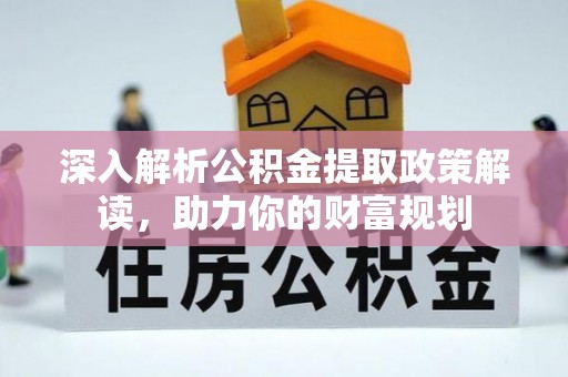 吐鲁番深入解析公积金提取政策解读，助力你的财富规划