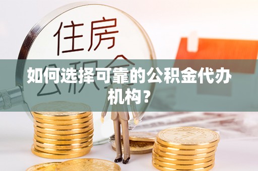 吐鲁番如何选择可靠的公积金代办机构？