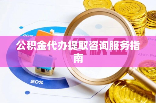 吐鲁番公积金代办提取咨询服务指南