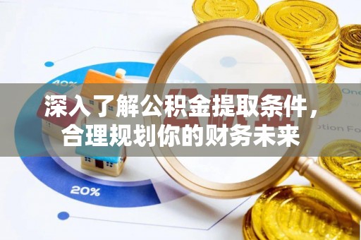 吐鲁番深入了解公积金提取条件，合理规划你的财务未来