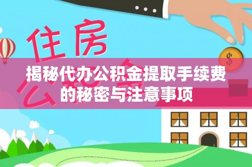 吐鲁番揭秘代办公积金提取手续费的秘密与注意事项