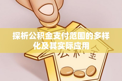 吐鲁番探析公积金支付范围的多样化及其实际应用