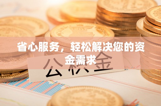 吐鲁番省心服务，轻松解决您的资金需求